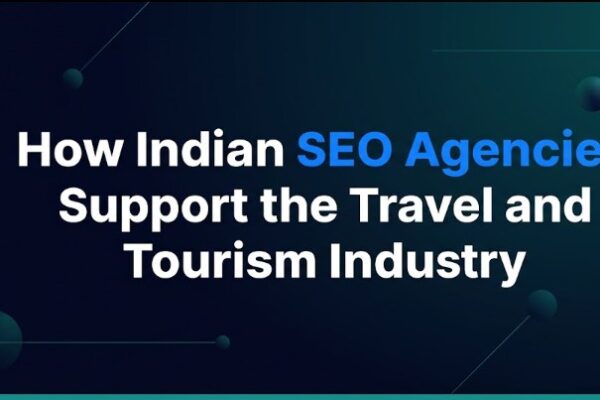 How Indian SEO Agencies Support the Travel and Tourism Industry