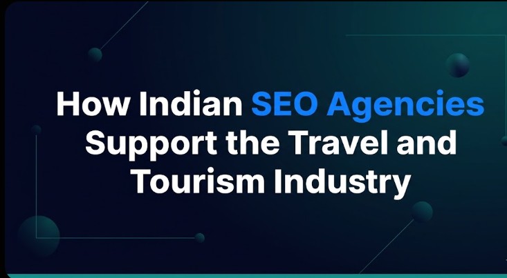 How Indian SEO Agencies Support the Travel and Tourism Industry
