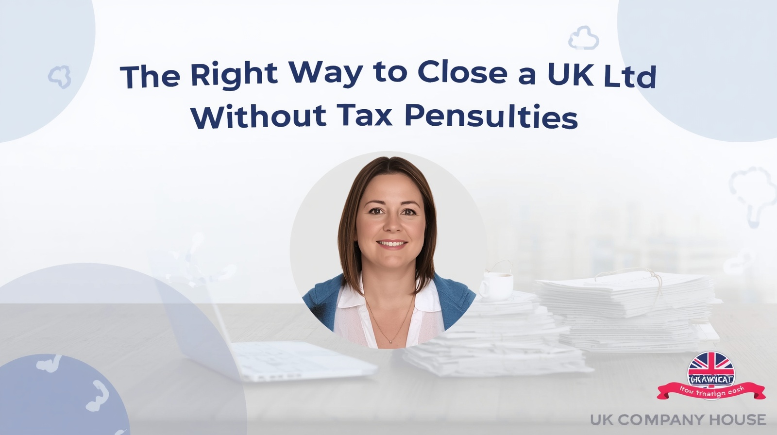 The Right Way to Close a UK Ltd Without Tax Penalties