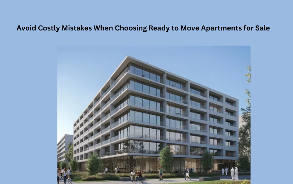 Avoid Costly Mistakes When Choosing Ready to Move Apartments for Sale