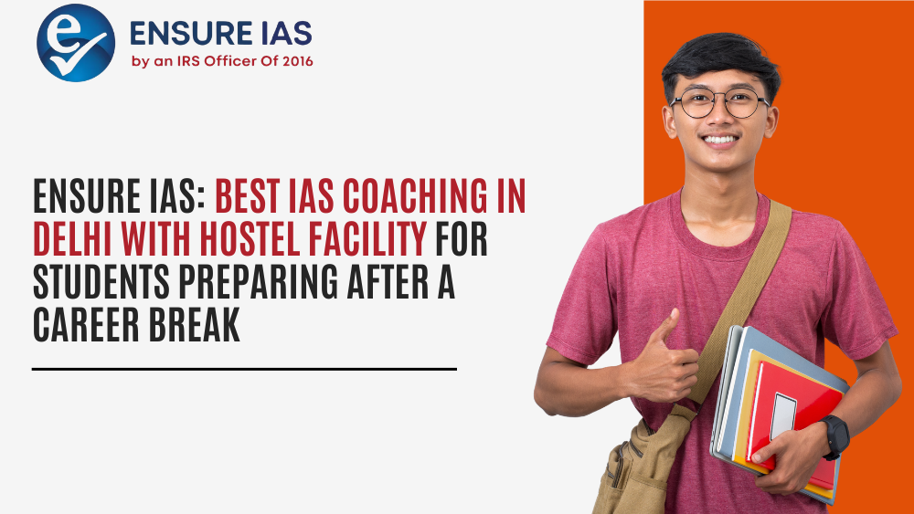 Ensure IAS Best IAS Coaching in Delhi with Hostel Facility for Students Preparing After a Career Break