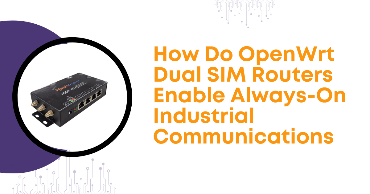 How Do OpenWrt Dual SIM Routers Enable Always-On Industrial Communications
