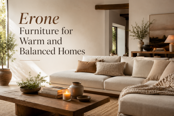 Erone Furniture for Warm and Balanced Homes