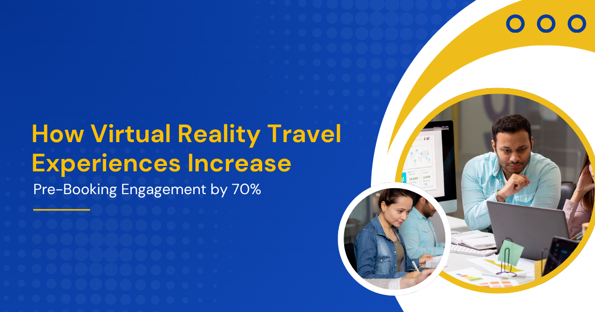 How Virtual Reality Travel Experiences Increase Pre-Booking Engagement by 70%