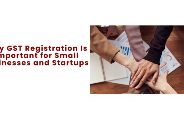 Why GST Registration Is Important for Small Businesses and Startups